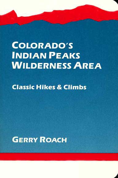 Colorado's Indian Peaks Wilderness Area - Classic Hikes and Climbs - 1st Edition